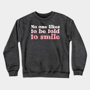 No One Likes to Be Told To Smile Crewneck Sweatshirt